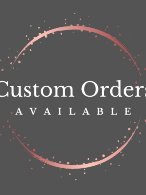 Custom Orders Available